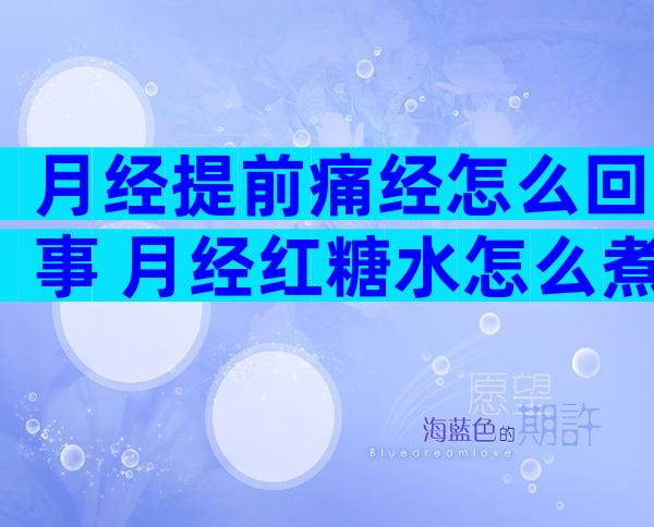 月经提前痛经怎么回事 月经红糖水怎么煮